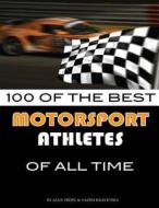 100 of the Best Motorsport Athletes of All Time di Alex Trost, Vadim Kravetsky edito da Createspace
