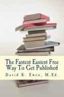 The Fastest Easiest Free Way to Get Published di David K. Ewen M. Ed edito da Createspace