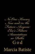No One Knows Now and in the Future Anyone Else's Future Associations or Paths: God di Marcia Batiste Smith Wilson edito da Createspace