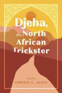 Djeha, The North African Trickster di Christa C Jones edito da University Press Of Mississippi