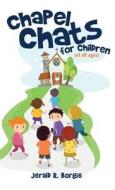 Chapel Chats for Children (of All Ages) di Jerald R. Borgie edito da XULON PR
