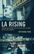 La Rising: Korean Relations with Blacks and Latinos After Civil Unrest di Kyeyoung Park edito da LEXINGTON BOOKS