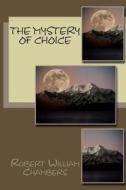 The Mystery of Choice di Robert William Chambers edito da Createspace