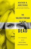 The Valedictorian of Being Dead: The True Story of Dying Ten Times to Live di Heather B. Armstrong edito da GALLERY BOOKS