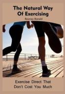 The Natural Way of Exercising: Exercise Direct That Don't Cost You Much di Rooney Ronald edito da Createspace