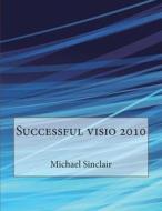 Successful VISIO 2010 di Michael G. Sinclair, London School of Management Studies edito da Createspace
