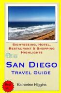 San Diego Travel Guide: Sightseeing, Hotel, Restaurant & Shopping Highlights di Katherine Higgins edito da Createspace