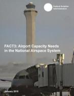 Fact3: Airport Capacity Needs in the National Airspace System di Federal Aviation Administration edito da Createspace