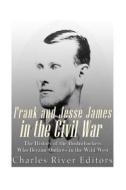 Frank and Jesse James in the Civil War: The History of the Bushwhackers Who Became Outlaws of the Wild West di Charles River Editors, Sean McLachlan edito da Createspace