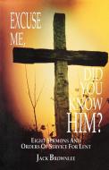 Excuse Me, Did You Know Him?: Eight Sermons and Orders of Service for Lent di John C. Brownlee, Jack Brownlee edito da CSS Publishing Company