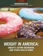 Weight in America: Obesity, Eating Disorders, and Other Health Risks di Barbara Wexler edito da Information Plus