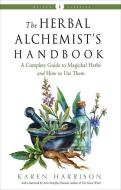 The Herbal Alchemist's Handbook: A Complete Guide to Magickal Herbs and How to Use Them di Karen Harrison edito da WEISER BOOKS