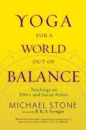 Yoga For A World Out Of Balance di Michael Stone edito da Shambhala Publications Inc