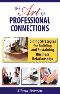 The Art of Professional Connections di Gloria Petersen edito da Wheatmark