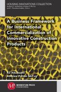 A Business Framework for International Commercialization of Innovative Construction Products di Ali Albassami, Andrew Patton McCoy edito da Momentum Press