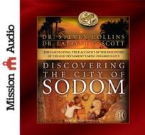 Discovering the City of Sodom: The Fascinating, True Account of the Discovery of the Old Testament's Most Infamous City di Steven Collins, Latayne C. Scott edito da Mission Audio