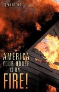 America Your House Is on Fire! di Sean Butler edito da XULON PR