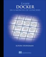 Learn Docker in a Month of Lunches di Elton Stoneman edito da MANNING PUBN