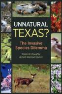 Unnatural Texas?: The Invasive Species Dilemma di Robin W. Doughty, Matt Warnock Turner edito da TEXAS A & M UNIV PR