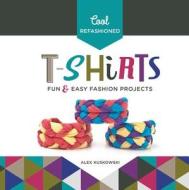 Cool Refashioned T-Shirts:: Fun & Easy Fashion Projects di Alex Kuskowski edito da Checkerboard