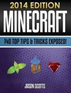Minecraft: 140 Top Tips & Tricks Exposed! (2014 Edition) di Jason Scotts, Scotts Jason edito da Speedy Publishing Books