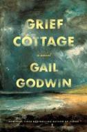 Grief Cottage di Gail Godwin edito da Bloomsbury Publishing USA