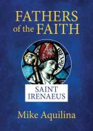 Fathers of the Faith: Saint Irenaeus di Mike Aquilina edito da OUR SUNDAY VISITOR
