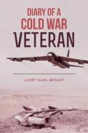 Diary of a Cold War Veteran di Larry Earl Bryant edito da Page Publishing, Inc.