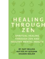 Healing Through Zen di Deviana Sharon Seelam edito da Lulu.com