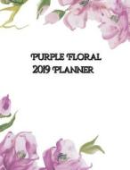 Purple Floral 2019 Planner: 12 Months and 52 Weeks Planner di Maria Hartin edito da LIGHTNING SOURCE INC