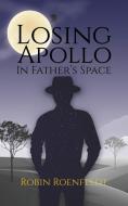 Losing Apollo In Father's Space di Robin Roenfeldt edito da Austin Macauley Publishers
