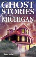 Ghost Stories of Michigan di Dan Asfar edito da Ghost House Publishing