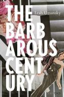 The Barbarous Century di Leah Umansky edito da Eyewear Publishing