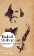Textual Shakespeare: Writing and the Word di Graham Holderness edito da EDWARD EVERETT ROOT PUBL