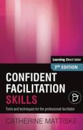 Confident Facilitation Skills di Catherine Mattiske edito da TPC - The Performance Company Pty Limited