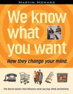 We Know What You Want di Dr. Martin Howard edito da Disinformation Company