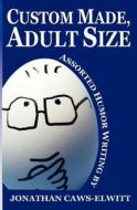 Custom Made, Adult Size: Assorted Humor Writing di Jonathan Caws-Elwitt edito da Wayzgoose Press