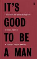 It's Good to Be a Man: A Handbook for Godly Masculinity di Michael Foster edito da CANON PR