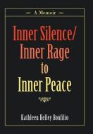 Inner Silence/inner Rage To Inner Peace di Bonfilio Kathleen Kelley Bonfilio edito da Balboa Press