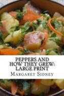 Peppers and How They Grew: Large Print di Margaret Sidney edito da Createspace Independent Publishing Platform