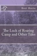 The Luck of Roaring Camp and Other Tales di Bret Harte edito da Createspace Independent Publishing Platform