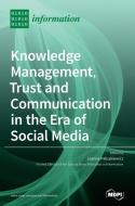 Knowledge Management, Trust and Communication in the Era of Social Media edito da MDPI AG