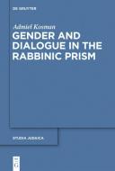 Gender and Dialogue in the Rabbinic Prism di Admiel Kosman edito da Gruyter, Walter de GmbH