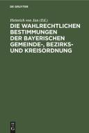 Die wahlrechtlichen Bestimmungen der Bayerischen Gemeinde-, Bezirks- und Kreisordnung di NO CONTRIBUTOR edito da De Gruyter