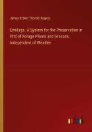 Ensilage. A System for the Preservation in Pits of Forage Plants and Grasses, Independent of Weather di James Edwin Thorold Rogers edito da Outlook Verlag