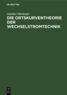 Die Ortskurventheorie der Wechselstromtechnik di Günther Oberdorfer edito da De Gruyter