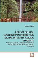 ROLE OF SCHOOL LEADERSHIP IN PROMOTING MORAL INTEGRITY AMONG STUDENTS di NDUNGE D KYALO edito da VDM Verlag