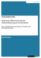 Regionale Differenzierung der Industrialisierung in Deutschland di Frank Bodenschatz edito da GRIN Publishing