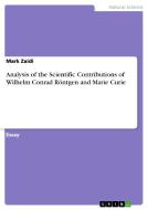 Analysis Of The Scientific Contributions Of Wilhelm Conrad R Ntgen And Marie Curie di Mark Zaidi edito da Grin Publishing