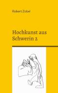 Hochkunst aus Schwerin 2 di Robert Zobel edito da Books on Demand